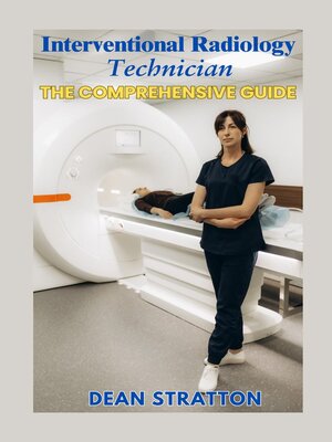 cover image of Interventional Radiology Technician – the Comprehensive Guide